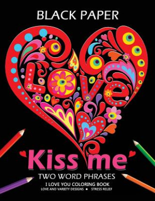 Kniha Kiss Me ! I Love You Coloring Book: Best Two Word Phrases Motivation and Inspirational on Black Paper Tiny Cactus Publishing