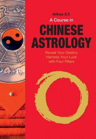 Kniha A Course in Chinese Astrology: Reveal Your Destiny, Harness Your Luck with Four Pillars Althea S T