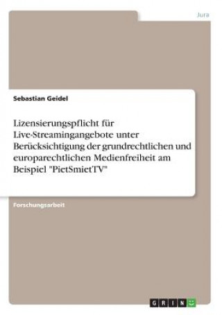 Kniha Lizensierungspflicht für Live-Streamingangebote unter Berücksichtigung der grundrechtlichen und europarechtlichen Medienfreiheit am Beispiel "PietSmie Sebastian Geidel