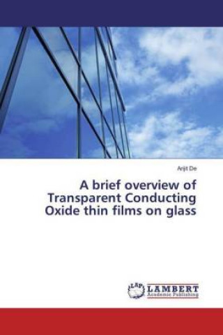 Carte A brief overview of Transparent Conducting Oxide thin films on glass Arijit de