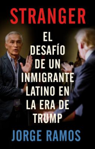 Kniha Stranger (En Espanol): El Desafio de Un Inmigrante Latino En La Era de Trump Jorge Ramos