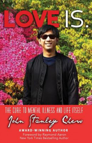 Carte Love is.: The Cure to Mental Illness and Life itself John Stanley Chew