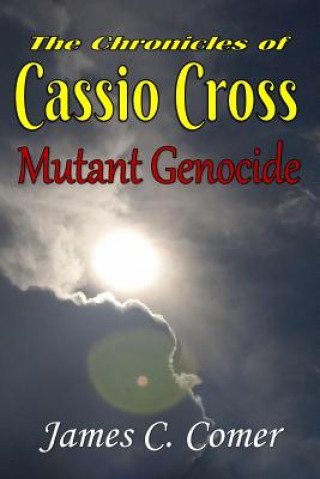 Book The Chronicles of Cassio Cross: Mutant Genocide James C Comer