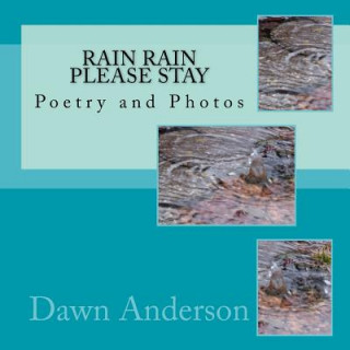 Knjiga Rain Rain Please Stay: Poetry and Photos Dawn Anderson