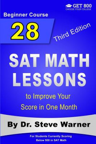 Carte 28 SAT Math Lessons to Improve Your Score in One Month - Beginner Course: For Students Currently Scoring Below 500 in SAT Math Steve Warner