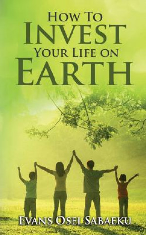 Knjiga How to Invest Your Life on Earth Evans Osei Sabaeku