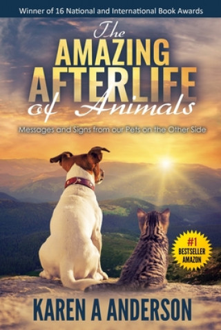 Книга The Amazing Afterlife of Animals: Messages and Signs From Our Pets On The Other Side Karen A Anderson