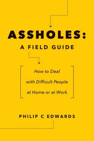 Carte Assholes: A Field Guide: How to Deal with Difficult People At Home or at Work Philip C Edwards