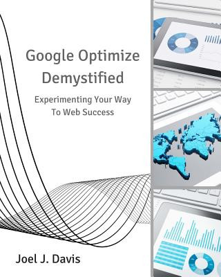 Carte Google Optimize Demystified: Experimenting Your Way to Web Success Joel J Davis