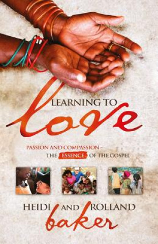 Carte Learning To Love: Passion and compassion: the essence of the Gospel Rolland Baker
