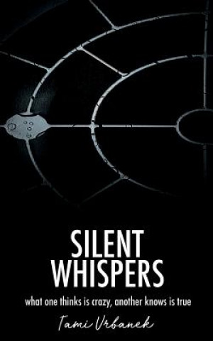 Knjiga Silent Whispers: What One Thinks is Crazy, Another Knows is True Tami Urbanek