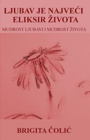 Kniha Ljubav Je Najveci Eliksir Zivota Brigita Colic