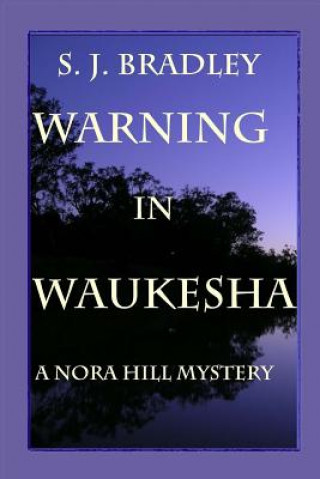 Kniha Warning in Waukesha: A Nora Hill Mystery S J Bradley