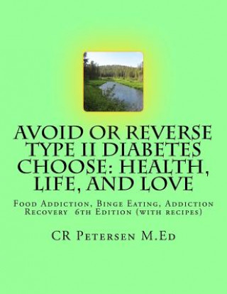 Buch Avoid or Reverse Type II Diabetes Choose: Health, Life, and Love: Food Addiction, Binge Eating, Addiction Recovery 6th Edition (with recipes) Cr Petersen M Ed