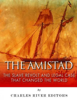 Könyv The Amistad: The Slave Revolt and Legal Case that Changed the World Charles River Editors