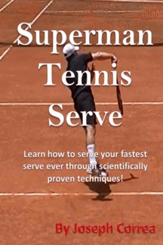 Carte Superman Tennis Serve: Learn How To Serve Fastest Serve Ever With Scientifically Proven Techniques! Joseph Correa