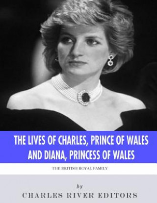 Carte The British Royal Family: The Lives of Charles, Prince of Wales and Diana, Princess of Wales Charles River Editors