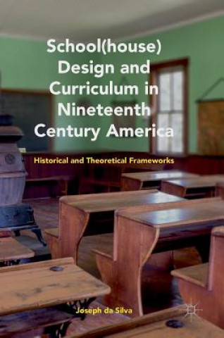 Kniha School(house) Design and Curriculum in Nineteenth Century America Joseph da Silva