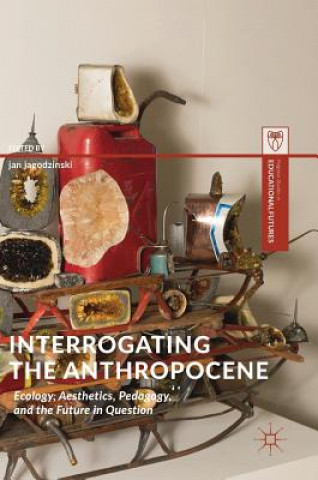 Knjiga Interrogating the Anthropocene Jan Jagodzinski
