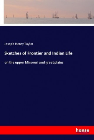 Könyv Sketches of Frontier and Indian Life Joseph Henry Taylor