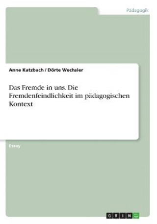 Könyv Das Fremde in uns. Die Fremdenfeindlichkeit im pädagogischen Kontext Anne Katzbach