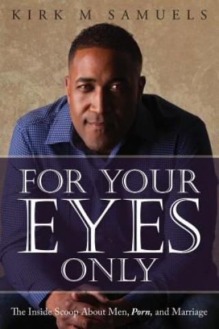 Книга For Your Eyes Only: The Inside Scoop About Men, Porn, and Marriage Kirk M Samuels