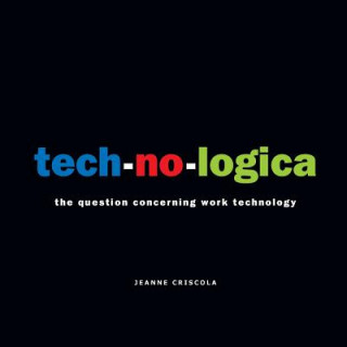 Könyv tech-no-logica: the question concerning work technology Jeanne Criscola