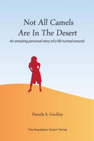 Könyv Not All Camels Are in the Desert: An Amazing Personal Story of a Life Turned Around Pamela S Gockley