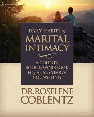 Carte Daily Habits of Marital Intimacy: A Marriage Book & Workbook Equal to a Year of Counseling Dr Roselene Coblentz