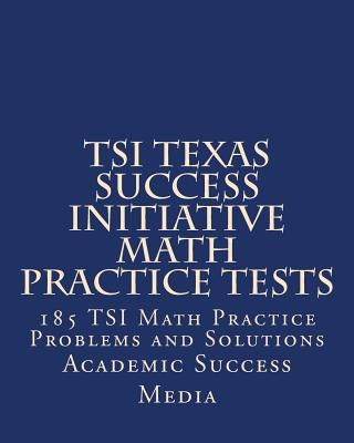 Kniha TSI Texas Success Initiative Math Practice Tests: 185 TSI Math Practice Problems and Solutions Academic Success Media