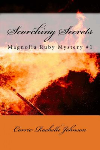 Kniha Scorching Secrets: Magnolia Ruby Mystery #1 Carrie Rachelle Johnson