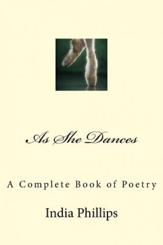 Carte As She Dances: A Complete Book of Poetry India Nicole Phillips
