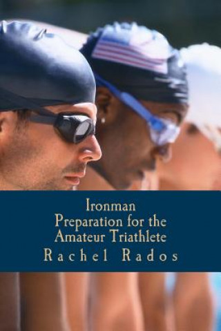 Книга Ironman Preparation for the Amateur Triathlete Mrs Rachel Ann Rados