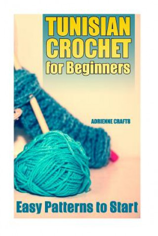 Carte Tunisian Crochet for Beginners: Easy Patterns to Start: (Crochet Patterns, Crochet Stitches) Adrienne Crafts