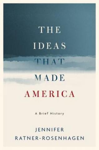 Książka Ideas That Made America: A Brief History Ratner-Rosenhagen