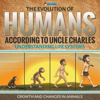 Könyv Evolution of Humans According to Uncle Charles - Understanding Life Systems - Growth and Changes in Animals PROFESSOR BEAVER