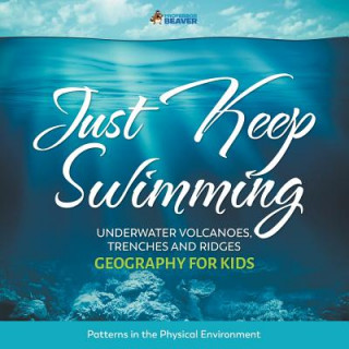 Carte Just Keep Swimming - Underwater Volcanoes, Trenches and Ridges - Geography for Kids Patterns in the Physical Environment PROFESSOR BEAVER