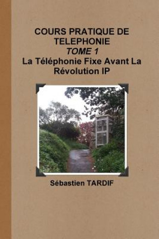 Kniha COURS PRATIQUE DE TELEPHONIE _ TOME 1 La Telephonie Fixe Avant La Revolution IP S BASTIEN TARDIF