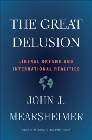 Carte Great Delusion John J. Mearsheimer