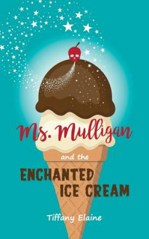 Βιβλίο Ms. Mulligan and the Enchanted Ice Cream Tiffany Elaine