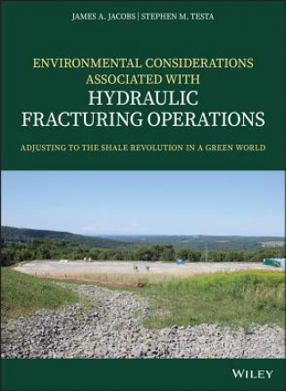 Książka Environmental Considerations Associated with Hydraulic Fracturing Operations - Adjusting to the Shale Revolution in a Green World James A. Jacobs