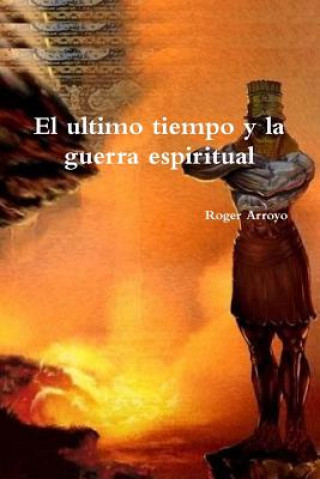 Kniha ultimo tiempo y la guerra espiritual ROGER ARROYO