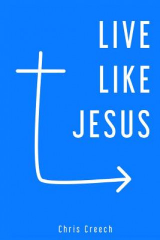 Könyv Live Like Jesus CHRIS CREECH