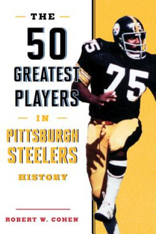 Kniha 50 Greatest Players in Pittsburgh Steelers History Robert W. Cohen