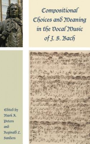 Książka Compositional Choices and Meaning in the Vocal Music of J. S. Bach Mark A Peters