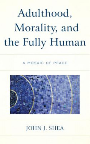 Knjiga Adulthood, Morality, and the Fully Human John J. Shea