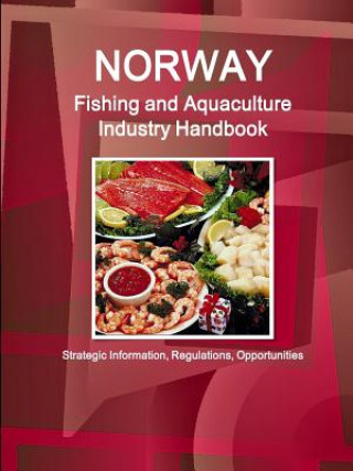 Kniha Norway Fishing and Aquaculture Industry Handbook - Strategic Information, Regulations, Opportunities Inc Ibp