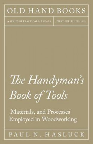 Kniha Handyman's Book of Tools, Materials, and Processes Employed in Woodworking Paul N Hasluck