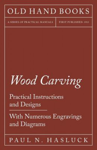 Kniha Wood Carving - Practical Instructions and Designs - With Numerous Engravings and Diagrams Paul N Hasluck