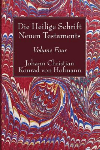 Carte Die Heilige Schrift Neuen Testaments, Volume Four Johann Christian Konrad Hofmann